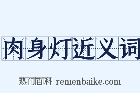 肉身灯近义词是什么意思的图片